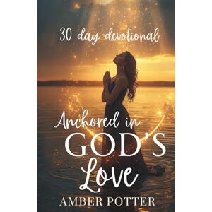 Potter, Amber Anchored in God’s Love: 30-Day Christian Devotional to Strengthen Faith, Find Peace, and Experience God’s Unfailing Love: Daily Scriptures, ... Anchored Series: Daily Christian Devotionals) Potter, Amber Anchored in God’s Love: 30-Day Christian Devotional to Strengthen Faith, Find Peace, and Experience God’s Unfailing Love: Daily Scriptures, ... Anchored Series: Daily Christian Devotionals)
