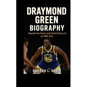 L. Davis, Darren Draymond Green Biography: Beyond the Stats and Untold Story of an NBA Star L. Davis, Darren Draymond Green Biography: Beyond the Stats and Untold Story of an NBA Star
