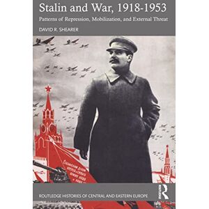 Shearer, David R. Stalin and War, 1918-1953: Patterns of Repression, Mobilization, and External Threat (Routledge Histories of Central and Eastern Europe) Shearer, David R. Stalin and War, 1918-1953: Patterns of Repression, Mobilization, and External Threat (Routledge Histories of Central and Eastern Europe)