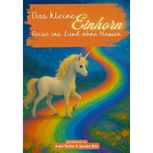 Rietz, Jaqueline Das kleine Einhorn – Reise ins Land ohne Namen: Ein magisches Kinderbuch ab 8 Jahren über Freundschaft, Mut und Fantasie Rietz, Jaqueline Das kleine Einhorn – Reise ins Land ohne Namen: Ein magisches Kinderbuch ab 8 Jahren über Freundschaft, Mut und Fantasie