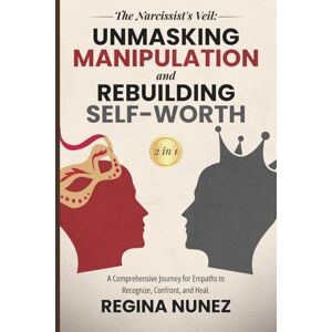 Nunez, Regina The Narcissist's Veil: Unmasking Manipulation and Rebuilding Self-Worth (2 in 1): A Comprehensive Journey for Empaths to Recognize, Confront, and Heal. Nunez, Regina The Narcissist's Veil: Unmasking Manipulation and Rebuilding Self-Worth (2 in 1): A Comprehensive Journey for Empaths to Recognize, Confront, and Heal.