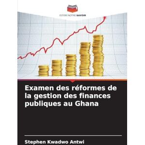 Kwadwo Antwi, Stephen Examen des réformes de la gestion des finances publiques au Ghana Kwadwo Antwi, Stephen Examen des réformes de la gestion des finances publiques au Ghana