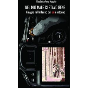 Macchia, Elisabetta Anna Nel mio male ci stavo bene. Viaggio nell'inferno del sè e ritorno Macchia, Elisabetta Anna Nel mio male ci stavo bene. Viaggio nell'inferno del sè e ritorno