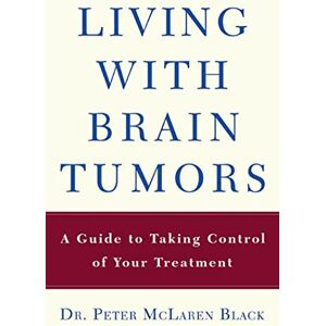 Black, Peter Living With A Brain Tumor: Dr. Peter Black's Guide to Taking Control of Your Treatment Black, Peter Living With A Brain Tumor: Dr. Peter Black's Guide to Taking Control of Your Treatment