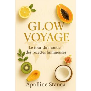 Stanca, Apolline Glow Voyage Recettes: Le tour du monde des recettes lumineuses pour rayonner naturellement – beauté, vitalité et bien-être dans l’assiette Stanca, Apolline Glow Voyage Recettes: Le tour du monde des recettes lumineuses pour rayonner naturellement – beauté, vitalité et bien-être dans l’assiette