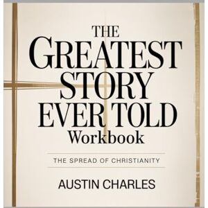 Charles, Austin The Greatest story Ever Told Workbook: The Spread of Christainity Charles, Austin The Greatest story Ever Told Workbook: The Spread of Christainity