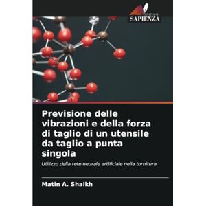 Shaikh, Matin A. Previsione delle vibrazioni e della forza di taglio di un utensile da taglio a punta singola: Utilizzo della rete neurale artificiale nella tornitura Shaikh, Matin A. Previsione delle vibrazioni e della forza di taglio di un utensile da taglio a punta singola: Utilizzo della rete neurale artificiale nella tornitura