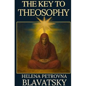 Blavatsky, Helena P. The Key to Theosophy: H. P. Blavatsky’s Timeless Guide to Karma, Reincarnation and the Philosophy of Spiritual Evolution HARDCOVER 1889 Edition Blavatsky, Helena P. The Key to Theosophy: H. P. Blavatsky’s Timeless Guide to Karma, Reincarnation and the Philosophy of Spiritual Evolution HARDCOVER 1889 Edition