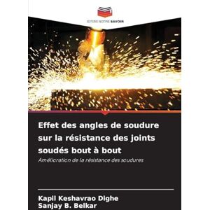 Dighe, Kapil Keshavrao Effet des angles de soudure sur la résistance des joints soudés bout à bout: Amélioration de la résistance des soudures Dighe, Kapil Keshavrao Effet des angles de soudure sur la résistance des joints soudés bout à bout: Amélioration de la résistance des soudures