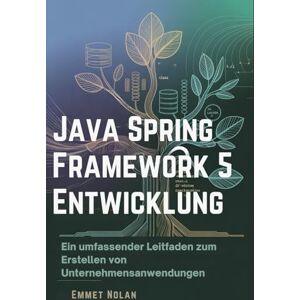 Nolan, Emmet Java Spring Framework 5 Entwicklung: Ein umfassender Leitfaden zum Erstellen von Unternehmensanwendungen Nolan, Emmet Java Spring Framework 5 Entwicklung: Ein umfassender Leitfaden zum Erstellen von Unternehmensanwendungen