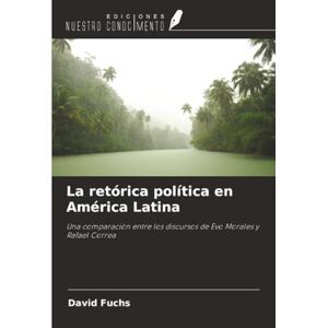 Fuchs, David La retórica política en América Latina: Una comparación entre los discursos de Evo Morales y Rafael Correa Fuchs, David La retórica política en América Latina: Una comparación entre los discursos de Evo Morales y Rafael Correa
