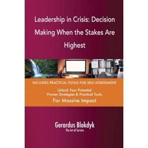 Gerardus Blokdyk - The Art of Service Leadership in Crisis: Decision Making When the Stakes Are Highest Gerardus Blokdyk - The Art of Service Leadership in Crisis: Decision Making When the Stakes Are Highest