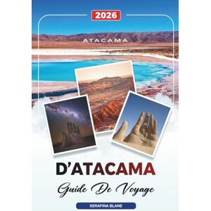 Blane, Serafina GUIDE DE VOYAGE D'ATACAMA 2026: Découvrez des joyaux cachés, des monuments historiques, des conseils de voyage et des vacances inoubliables Blane, Serafina GUIDE DE VOYAGE D'ATACAMA 2026: Découvrez des joyaux cachés, des monuments historiques, des conseils de voyage et des vacances inoubliables