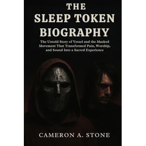 Stone, Cameron A. THE SLEEP TOKEN BIOGRAPHY: The untold story of vessel and the masked movement that transformed pain, worship and sound into a sacred experience Stone, Cameron A. THE SLEEP TOKEN BIOGRAPHY: The untold story of vessel and the masked movement that transformed pain, worship and sound into a sacred experience