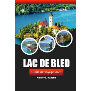 Hansen, Nancy O. Lac de Bled Guide de voyage 2026: Découvrez les joyaux cachés de la Slovénie, les attractions incontournables, les aventures en plein air, la cuisine et les conseils locaux Hansen, Nancy O. Lac de Bled Guide de voyage 2026: Découvrez les joyaux cachés de la Slovénie, les attractions incontournables, les aventures en plein air, la cuisine et les conseils locaux