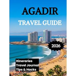 K. Brooks, Nathan Agadir Travel Guide 2026: Discover Morocco's Coastal Paradise K. Brooks, Nathan Agadir Travel Guide 2026: Discover Morocco's Coastal Paradise