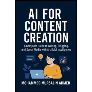 Ahmed AI for Content Creation: A Complete Guide to Writing, Blogging, and Social Media with Artificial Intelligence Ahmed AI for Content Creation: A Complete Guide to Writing, Blogging, and Social Media with Artificial Intelligence