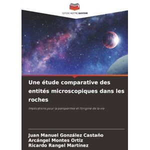 González Castaño, Juan Manuel Une étude comparative des entités microscopiques dans les roches: Implications pour la panspermie et l'origine de la vie González Castaño, Juan Manuel Une étude comparative des entités microscopiques dans les roches: Implications pour la panspermie et l'origine de la vie