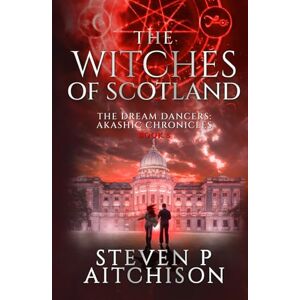 Aitchison, Steven P The Witches of Scotland: The Dream Dancers: Akashic Chronicles Book 8 (The Witches of Scotland An Urban Fantasy of Magick and Mystery in Modern Scotland) Aitchison, Steven P The Witches of Scotland: The Dream Dancers: Akashic Chronicles Book 8 (The Witches of Scotland An Urban Fantasy of Magick and Mystery in Modern Scotland)