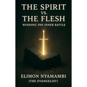 Nyamambi, Elimon The Spirit vs. The Flesh: Winning the Inner Battle Nyamambi, Elimon The Spirit vs. The Flesh: Winning the Inner Battle