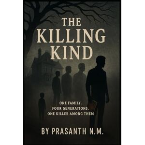N.M, Prasanth The Killing Kind: One Family. Four Generations. One Killer Among Them N.M, Prasanth The Killing Kind: One Family. Four Generations. One Killer Among Them