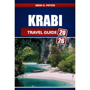 POTTER, BRIAN K. Krabi Travel Guide 2026: Explore Top Beaches, Island Hopping, Vibrant Nightlife, and Expert Tips for an Unforgettable Southern Thailand Journey POTTER, BRIAN K. Krabi Travel Guide 2026: Explore Top Beaches, Island Hopping, Vibrant Nightlife, and Expert Tips for an Unforgettable Southern Thailand Journey