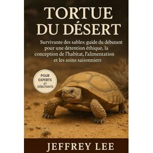 Lee TORTUE DU DÉSERT: Survivante des sables : guide du débutant pour une détention éthique, la conception de l’habitat, l’alimentation et les soins saisonniers Lee TORTUE DU DÉSERT: Survivante des sables : guide du débutant pour une détention éthique, la conception de l’habitat, l’alimentation et les soins saisonniers