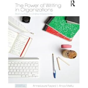 Fayard, Anne-Laure The Power of Writing in Organizations: From Letters to Online Interactions (Organization and Management Series) Fayard, Anne-Laure The Power of Writing in Organizations: From Letters to Online Interactions (Organization and Management Series)