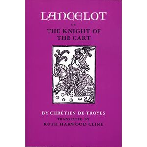 Chrétien de Troyes, Ruth Harwood Cline Lancelot, or, the Knight of the Cart Chrétien de Troyes, Ruth Harwood Cline Lancelot, or, the Knight of the Cart