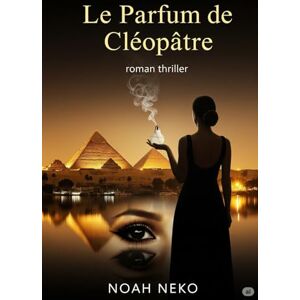 NEKO, Noah LE PARFUM DE CLEOPATRE: Un thriller psychologique où la beauté devient une arme NEKO, Noah LE PARFUM DE CLEOPATRE: Un thriller psychologique où la beauté devient une arme