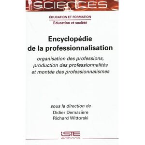 Demazière Didier Encyclopã(c)Die de la Professionnalisation: Organisation Des Professions, Production Des Professionnalitã(c)S Et Montã(c)E Des Professionnalismes: ... et montée des professionnalismes Demazière Didier Encyclopã(c)Die de la Professionnalisation: Organisation Des Professions, Production Des Professionnalitã(c)S Et Montã(c)E Des Professionnalismes: ... et montée des professionnalismes