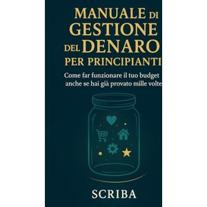 Scriba Manuale di Gestione del Denaro per Principianti: Come far funzionare il tuo budget anche se hai già provato mille volte Scriba Manuale di Gestione del Denaro per Principianti: Come far funzionare il tuo budget anche se hai già provato mille volte