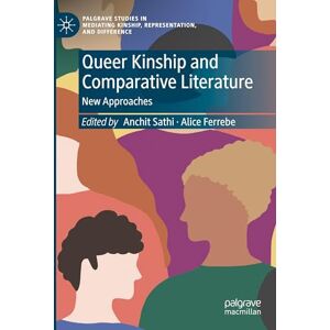 Queer Kinship and Comparative Literature: New Approaches (Palgrave Studies in Mediating Kinship, Representation, and Difference) Queer Kinship and Comparative Literature: New Approaches (Palgrave Studies in Mediating Kinship, Representation, and Difference)