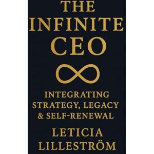 Lilleström, Dr. Leticia The Infinite CEO: Integrating Strategy, Legacy & Self-Renewal (The Infinite CEO Series) Lilleström, Dr. Leticia The Infinite CEO: Integrating Strategy, Legacy & Self-Renewal (The Infinite CEO Series)
