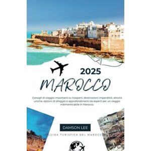 Lee Marocco Guida di Viaggio 2025: Consigli di viaggio importanti su trasporti, destinazioni imperdibili, attività uniche, opzioni di alloggio e ... per un viaggio indimenticabile in Marocco. Lee Marocco Guida di Viaggio 2025: Consigli di viaggio importanti su trasporti, destinazioni imperdibili, attività uniche, opzioni di alloggio e ... per un viaggio indimenticabile in Marocco.