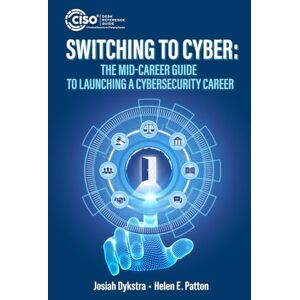 Dykstra, Josiah Switching to Cyber: The Mid-Career Guide to Launching a Cybersecurity Career Dykstra, Josiah Switching to Cyber: The Mid-Career Guide to Launching a Cybersecurity Career