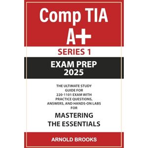 Brooks, Arnold S CompTIA A+ Exam Prep 2025: The Ultimate Study Guide for 220 1101 and 220-1102 Certification With Practice Questions, Answers, and Hands-On Labs for ... Essentials (CompTIA A+ Exam Prep 2025 Series) Brooks, Arnold S CompTIA A+ Exam Prep 2025: The Ultimate Study Guide for 220 1101 and 220-1102 Certification With Practice Questions, Answers, and Hands-On Labs for ... Essentials (CompTIA A+ Exam Prep 2025 Series)
