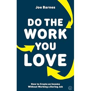 Joe Barnes Do The Work You Love: How to Create an Income without Working a Boring Job Joe Barnes Do The Work You Love: How to Create an Income without Working a Boring Job