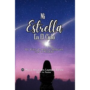 Lapeyre Zarate, Maria Alejandra Mi Estrella En El Cielo: Un Viaje de Amor y Sanación tras la Pérdida Lapeyre Zarate, Maria Alejandra Mi Estrella En El Cielo: Un Viaje de Amor y Sanación tras la Pérdida