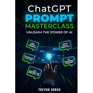 Soren, Trevor ChatGPT Prompt Masterclass: UNLEASH THE POWER OF AI Soren, Trevor ChatGPT Prompt Masterclass: UNLEASH THE POWER OF AI