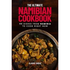 Bodic, Slavka The Ultimate Namibian Cookbook: 111 Dishes From Namibia To Cook Right Now (World Cuisines) Bodic, Slavka The Ultimate Namibian Cookbook: 111 Dishes From Namibia To Cook Right Now (World Cuisines)