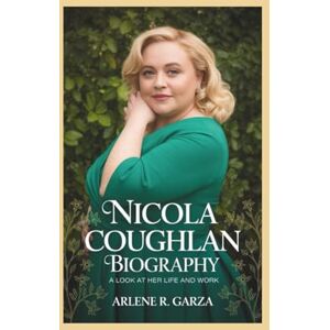 R. Garza, Arlene NICOLA COUGHLAN BIOGRAPHY: A Look at Her Life and Work R. Garza, Arlene NICOLA COUGHLAN BIOGRAPHY: A Look at Her Life and Work