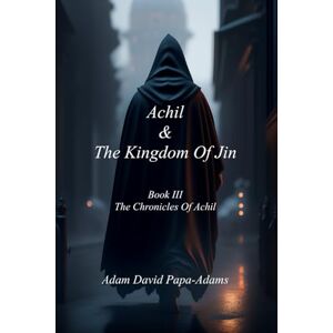 Papa-Adams, Adam David Achil & The Kingdom of Jin: 3 (The Chronicles of Achil) Papa-Adams, Adam David Achil & The Kingdom of Jin: 3 (The Chronicles of Achil)