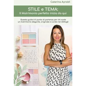 Ayroldi, Caterina Stile e Tema: il matrimonio perfetto inizia da qui.: è il punto di partenza per chi vuole un matrimonio elegante, originale e ben organizzato Ayroldi, Caterina Stile e Tema: il matrimonio perfetto inizia da qui.: è il punto di partenza per chi vuole un matrimonio elegante, originale e ben organizzato