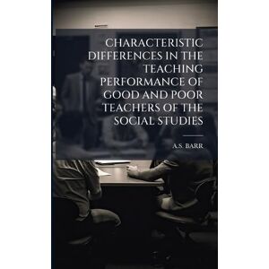 Barr, As Characteristic Differences in the Teaching Performance of Good and Poor Teachers of the Social Studies Barr, As Characteristic Differences in the Teaching Performance of Good and Poor Teachers of the Social Studies