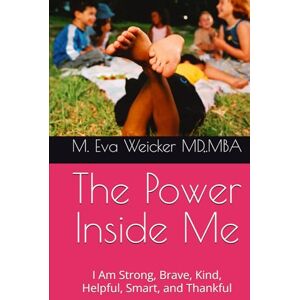 Weicker MD,MBA, Dr. M. Eva The Power Inside Me: I Am Strong, Brave, Kind, Helpful, Smart, and Thankful (The power inside me Series 1) Weicker MD,MBA, Dr. M. Eva The Power Inside Me: I Am Strong, Brave, Kind, Helpful, Smart, and Thankful (The power inside me Series 1)