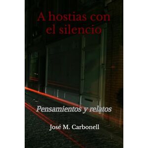 Carbonell, Jose M. A hostias con el silencio: Pensamientos y relatos Carbonell, Jose M. A hostias con el silencio: Pensamientos y relatos