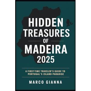 Gianna, Marco HIDDEN TREASURES OF MADEIRA 2025: A First-Time Traveler’s Guide to Portugal’s Island Paradis Gianna, Marco HIDDEN TREASURES OF MADEIRA 2025: A First-Time Traveler’s Guide to Portugal’s Island Paradis