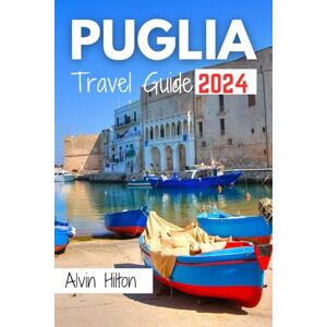 Hilton, Alvin PUGLIA TRAVEL GUIDE 2024: Unlock Coastal Beauty, Culinary Delights, Historic Sites, and Hidden Gems with Expert Itineraries and Local Insights Hilton, Alvin PUGLIA TRAVEL GUIDE 2024: Unlock Coastal Beauty, Culinary Delights, Historic Sites, and Hidden Gems with Expert Itineraries and Local Insights