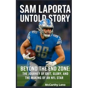 Leno, McCarthy SAM LAPORTA UNTOLD STORY: Beyond the End Zone:the journey of Grit, Glory, and the Making of an NFL Star Leno, McCarthy SAM LAPORTA UNTOLD STORY: Beyond the End Zone:the journey of Grit, Glory, and the Making of an NFL Star